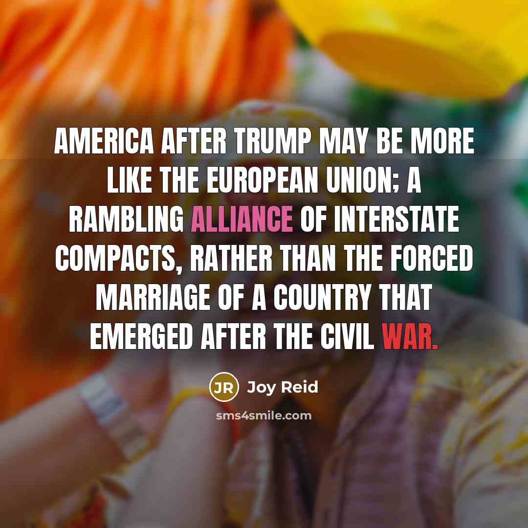 “America after Trump may be more like the European Union;…” quote by Joy Reid