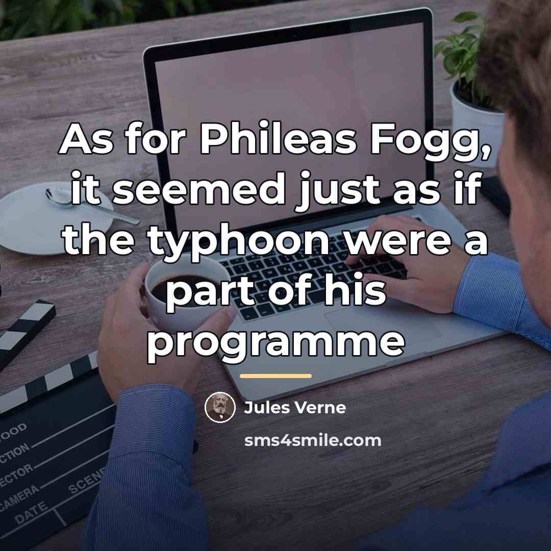 “As for Phileas Fogg, it seemed just as if the…” quote by Jules Verne