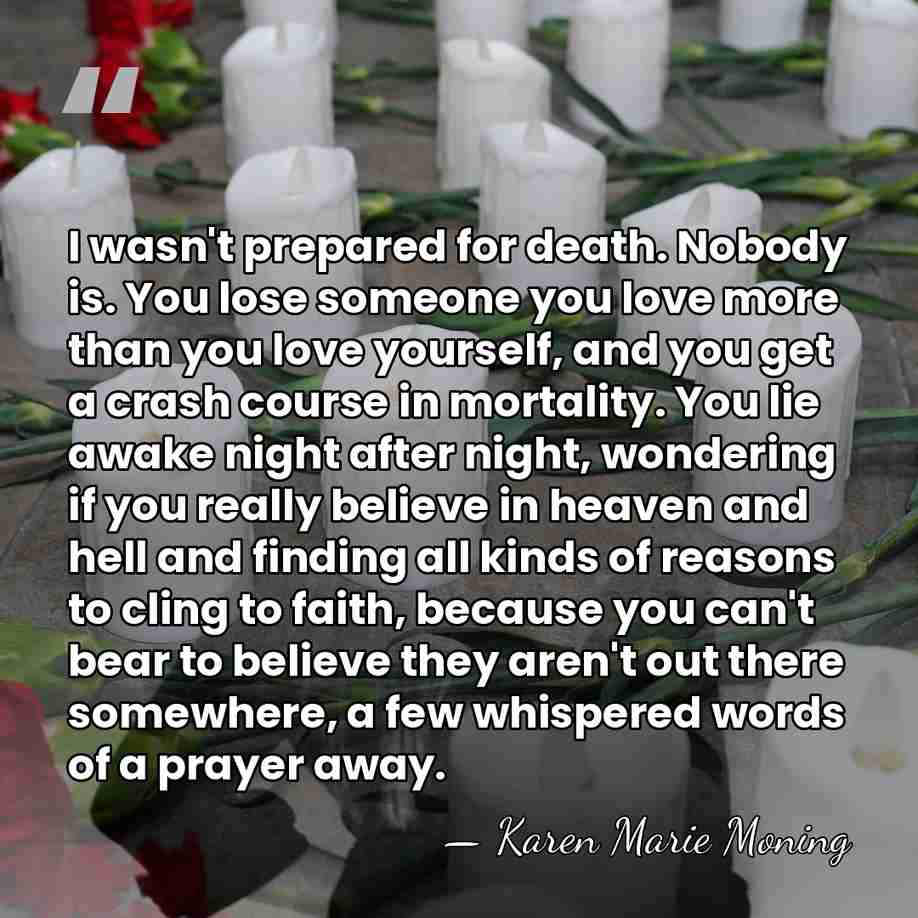 I wasn't prepared for death. Nobody is. You lose someone you love&hellip; - Karen Marie Moning