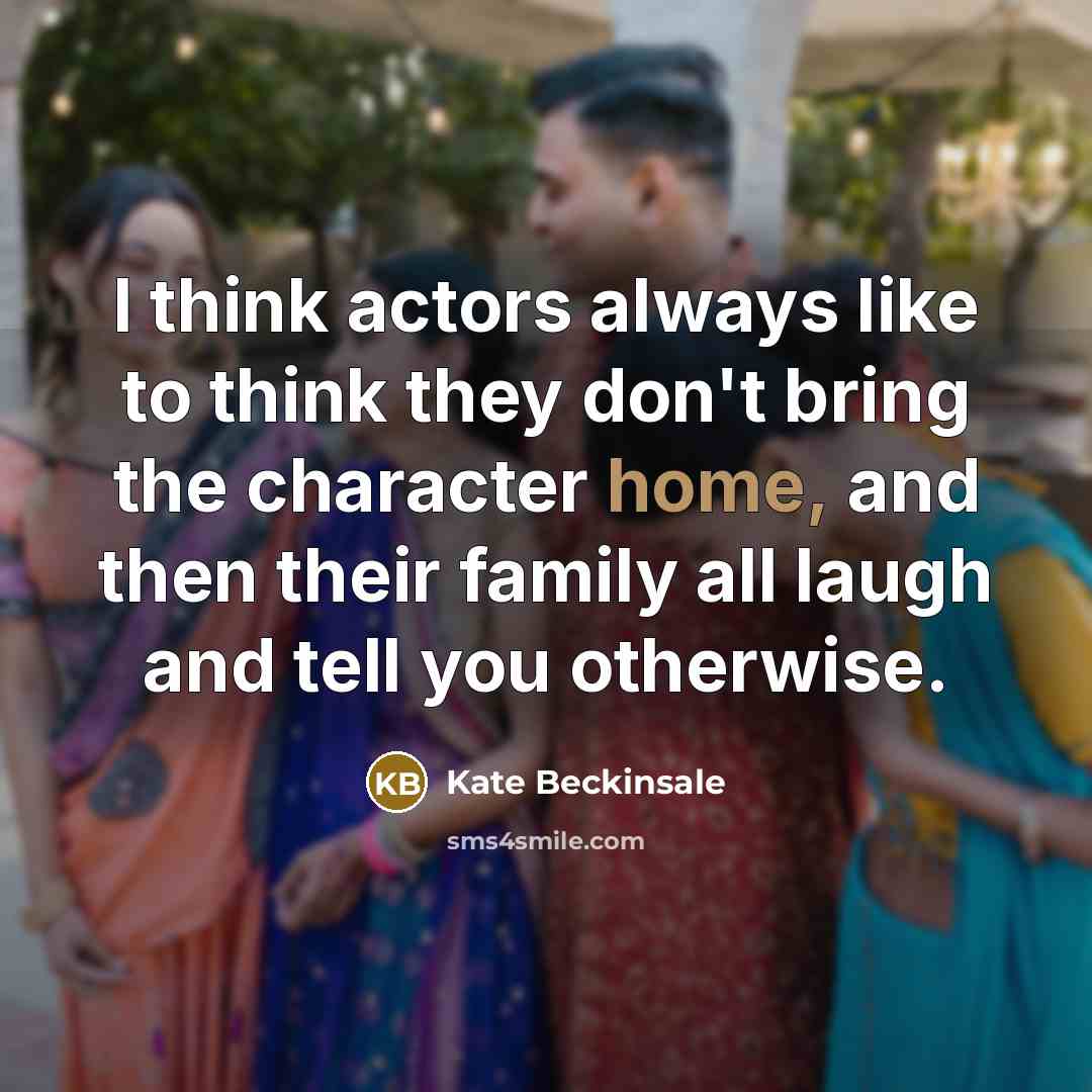 “I think actors always like to think they don't bring…” quote by Kate Beckinsale