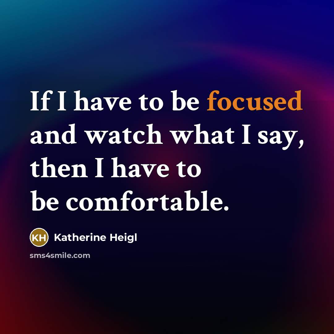 “If I have to be focused and watch what I…” quote by Katherine Heigl