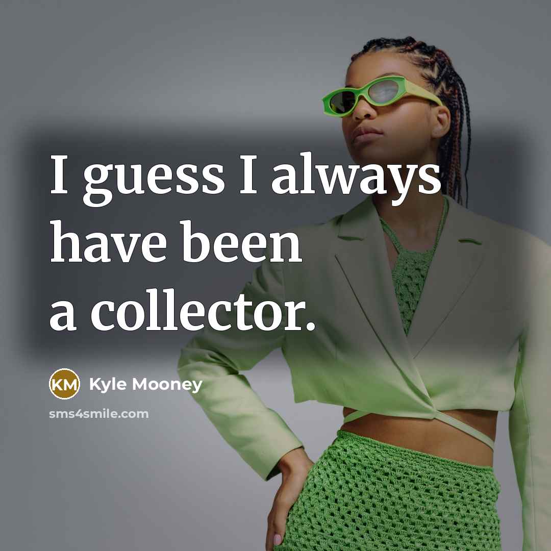 “I guess I always have been a collector.…” quote by Kyle Mooney