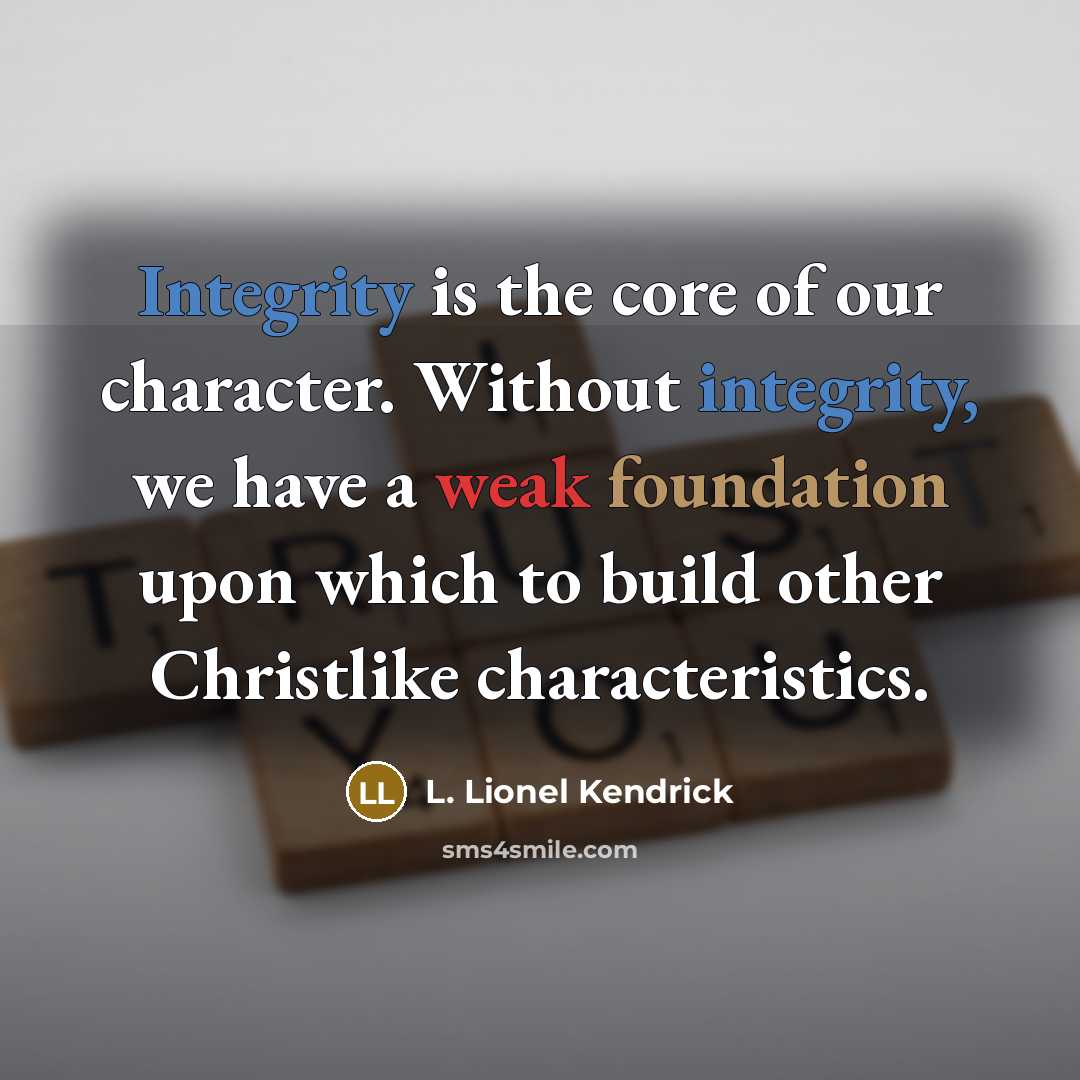 “Integrity is the core of our character. Without integrity, we…” quote by L. Lionel Kendrick