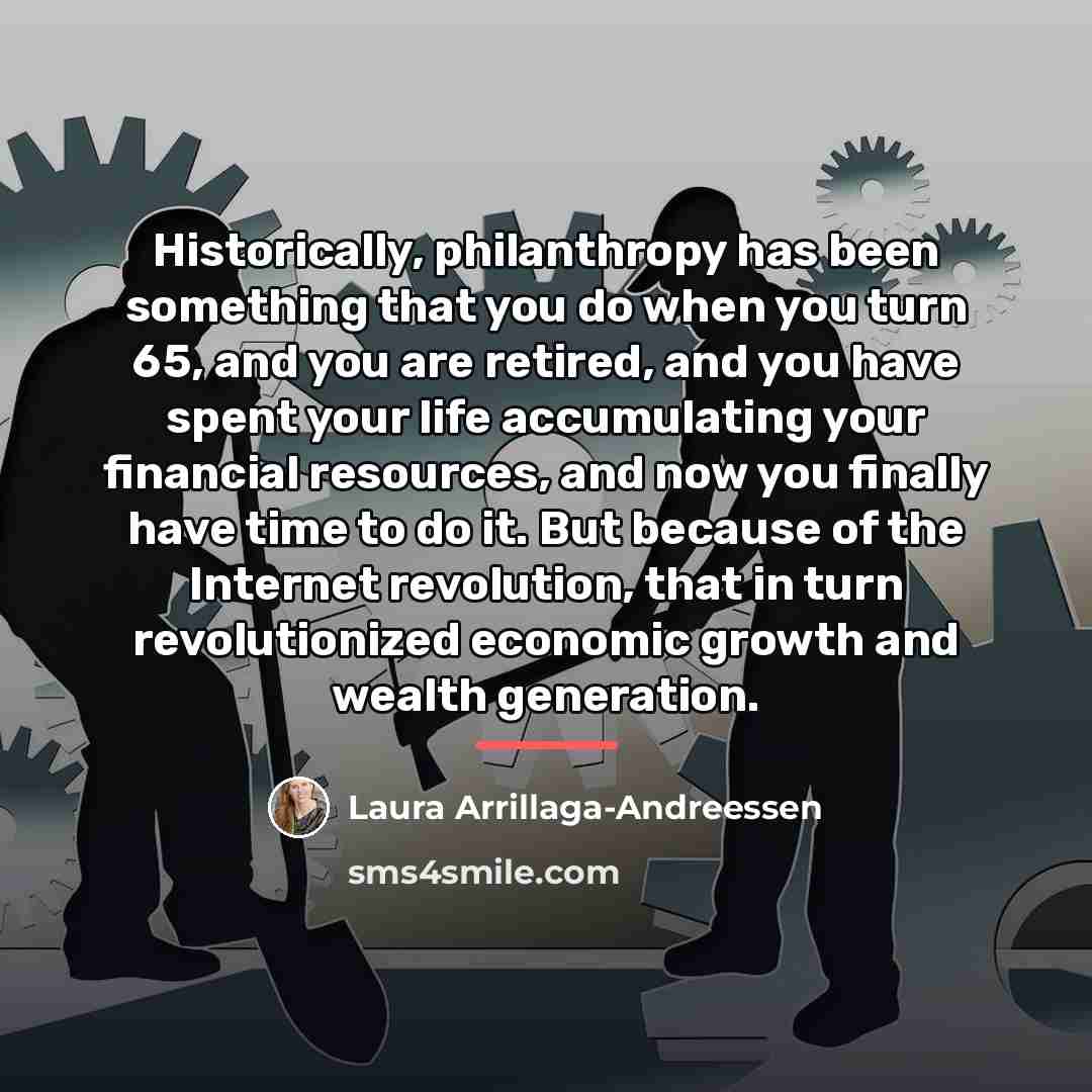 “Historically, philanthropy has been something that you do when you…” quote by Laura Arrillaga-Andreessen