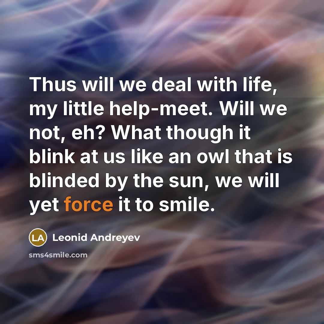 “Thus will we deal with life, my little help-meet. Will…” quote by Leonid Andreyev