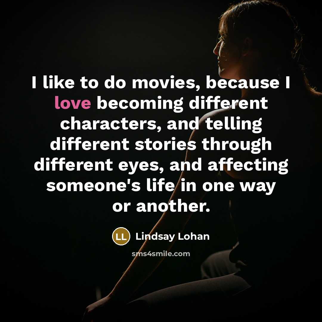 “I like to do movies, because I love becoming different…” quote by Lindsay Lohan