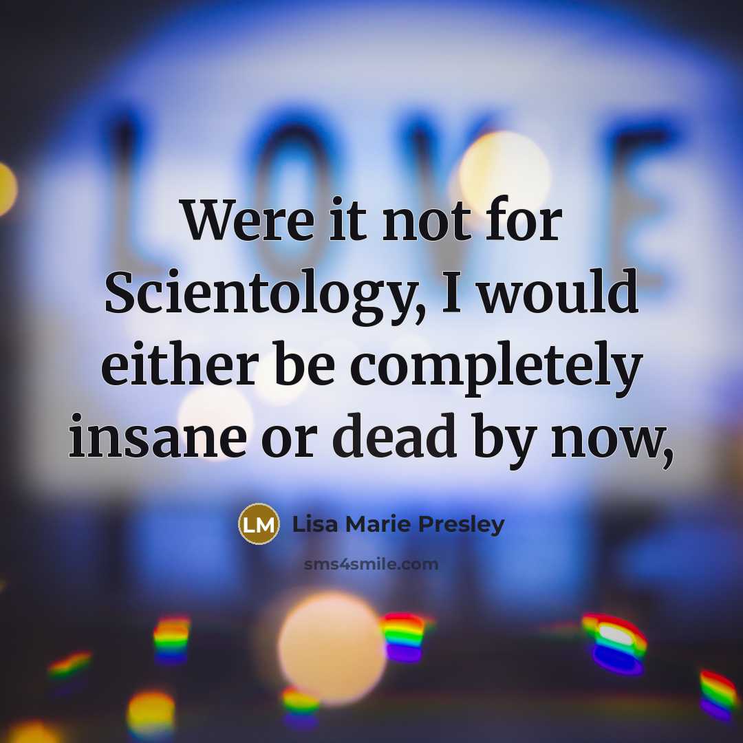 “Were it not for Scientology, I would either be completely…” quote by Lisa Marie Presley