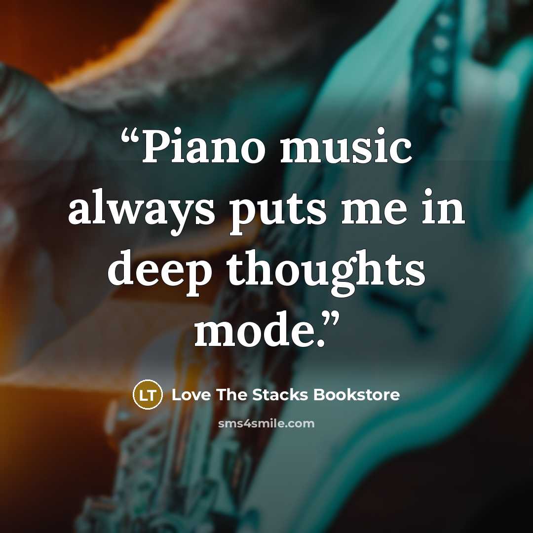 “Piano music always puts me in deep thoughts mode.” quote by Love The Stacks Bookstore