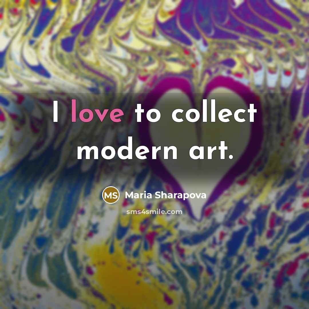 “I love to collect modern art.…” quote by Maria Sharapova