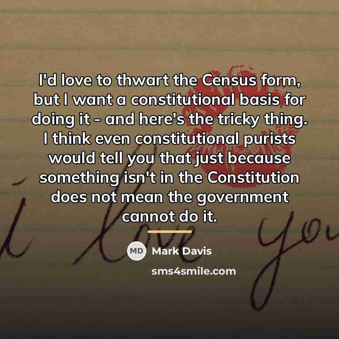“I'd love to thwart the Census form, but I want…” quote by Mark Davis
