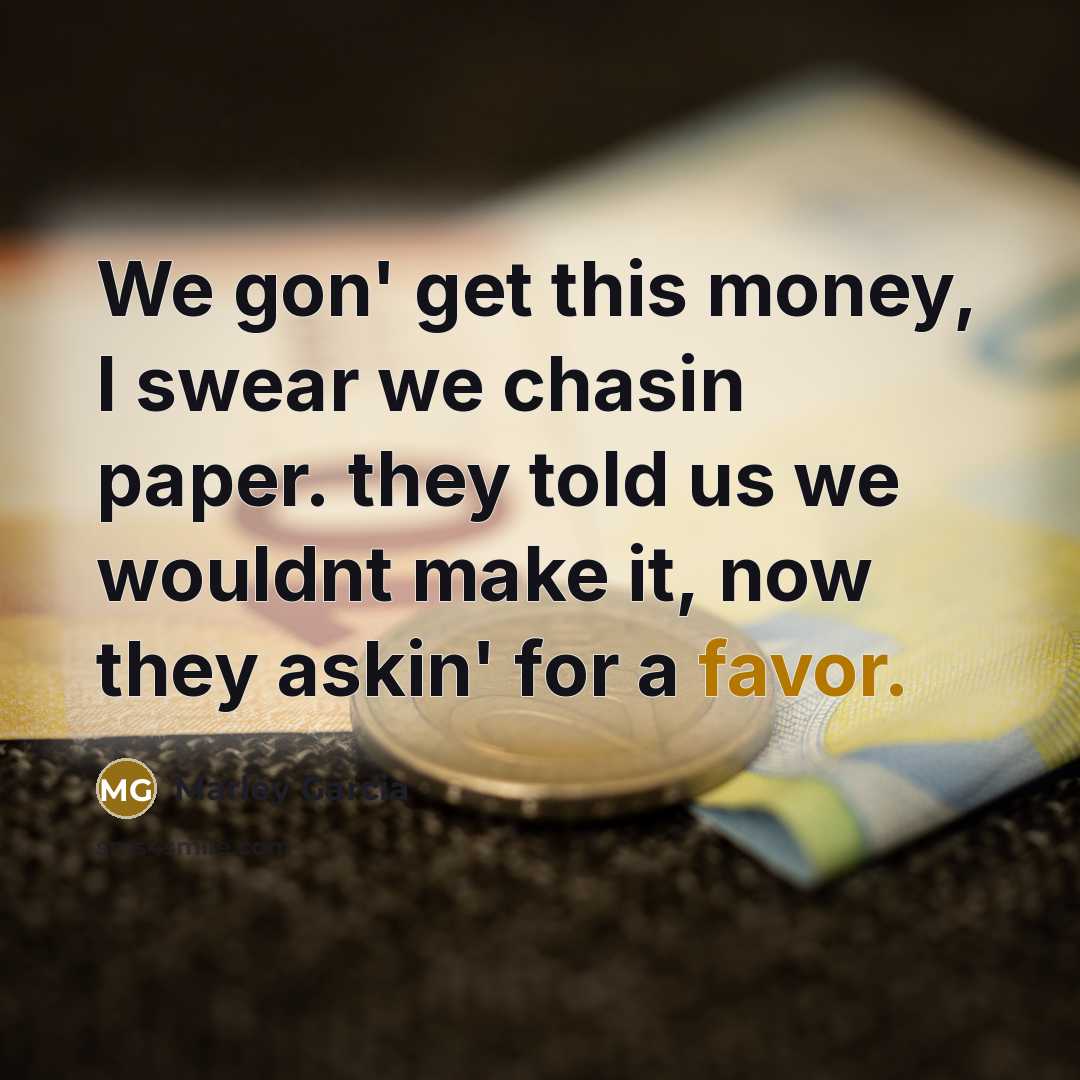 “We gon' get this money, I swear we chasin paper.…” quote by Marley Garcia