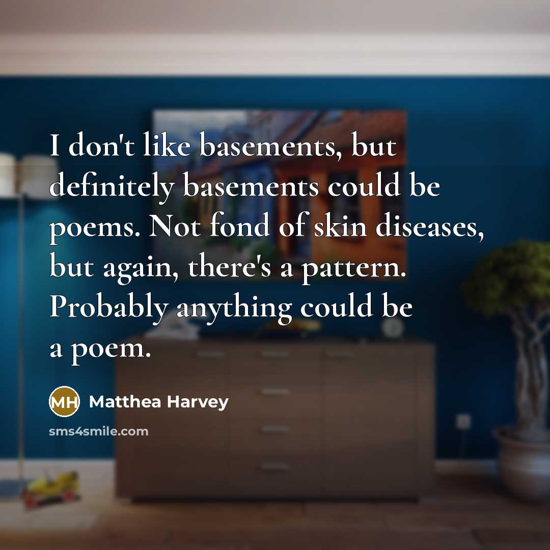 “I don't like basements, but definitely basements could be poems.…” quote by Matthea Harvey