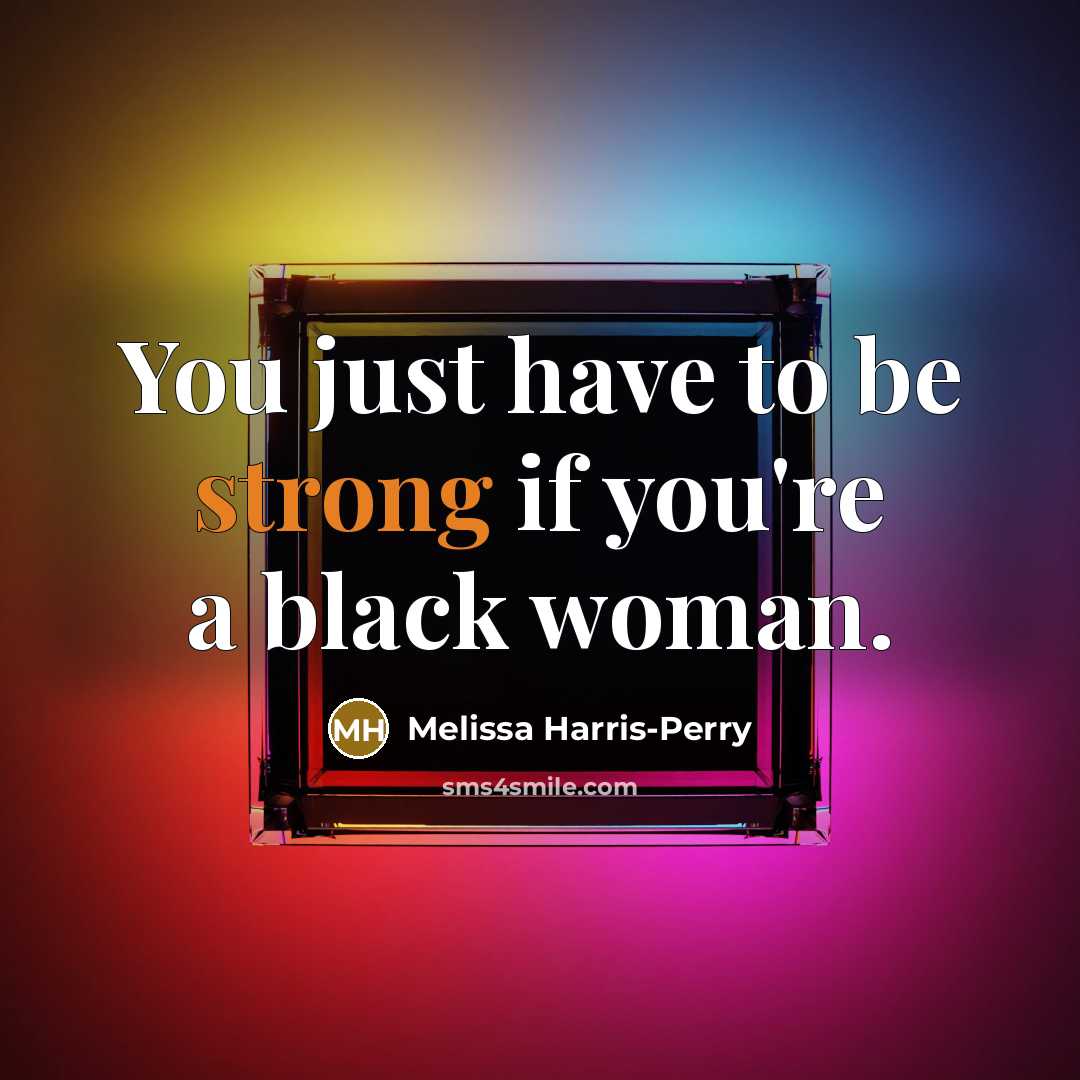 “You just have to be strong if you're a black…” quote by Melissa Harris-Perry