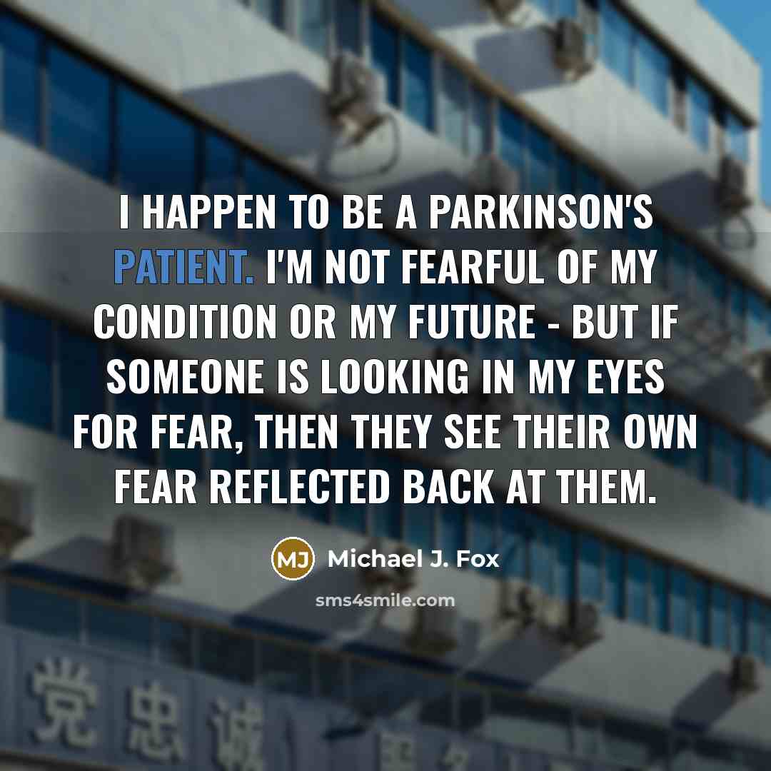 “I happen to be a Parkinson's patient. I'm not fearful…” quote by Michael J. Fox