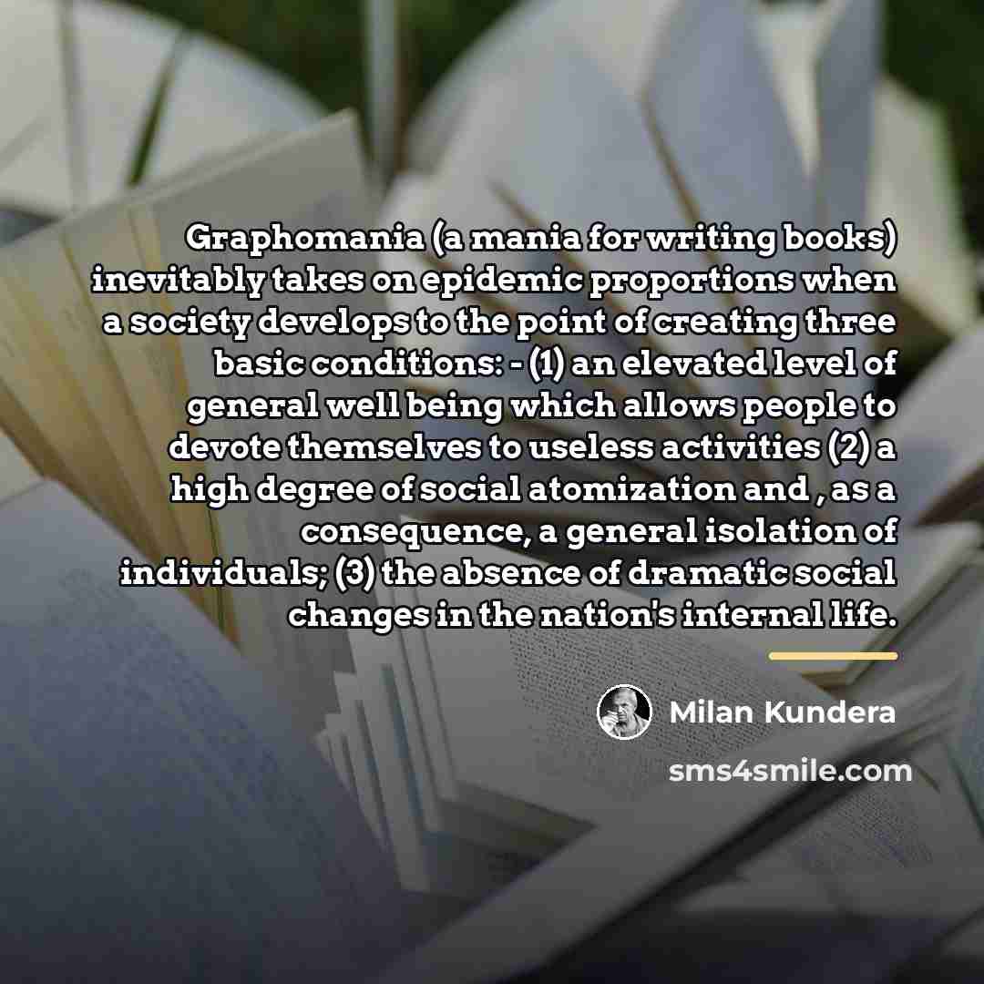 “Graphomania (a mania for writing books) inevitably takes on epidemic…” quote by Milan Kundera