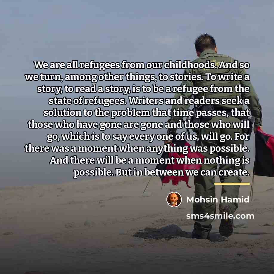 “We are all refugees from our childhoods. And so we…” quote by Mohsin Hamid