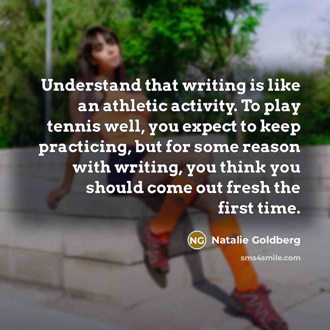 “Understand that writing is like an athletic activity. To play…” quote by Natalie Goldberg