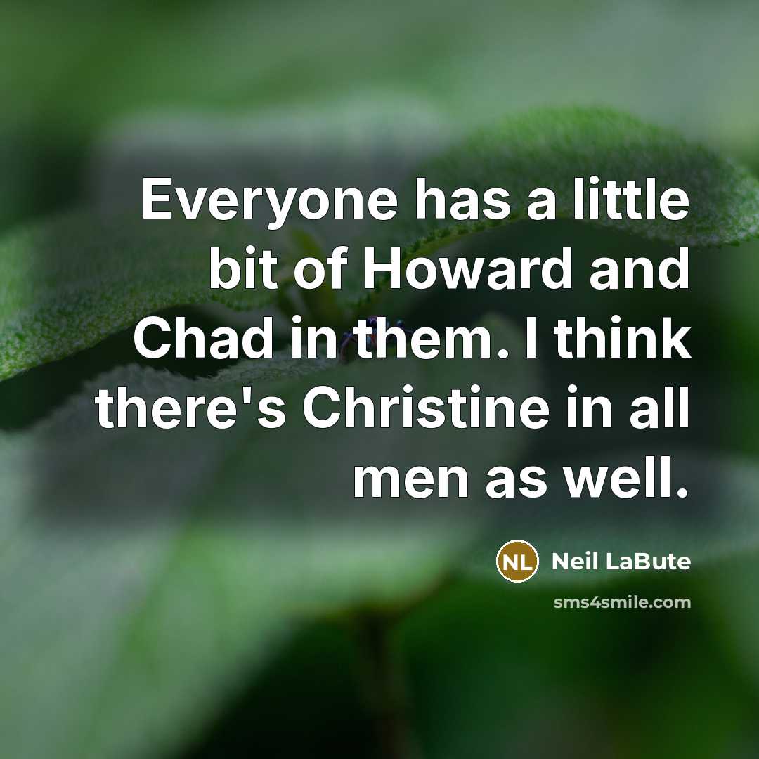 “Everyone has a little bit of Howard and Chad in…” quote by Neil LaBute