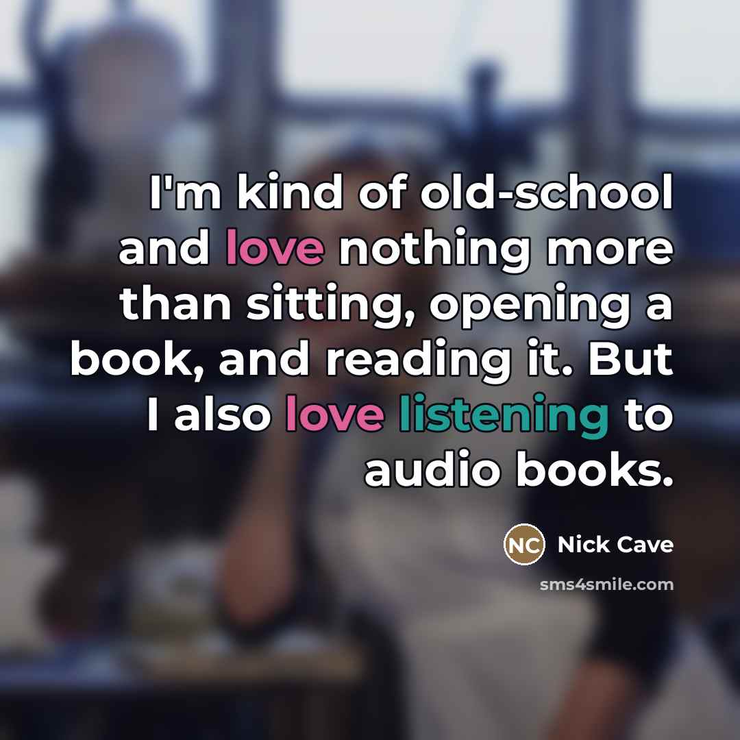 “I'm kind of old-school and love nothing more than sitting,…” quote by Nick Cave