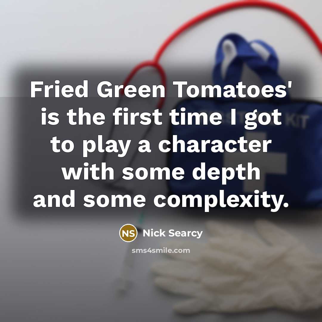 “Fried Green Tomatoes' is the first time I got to…” quote by Nick Searcy