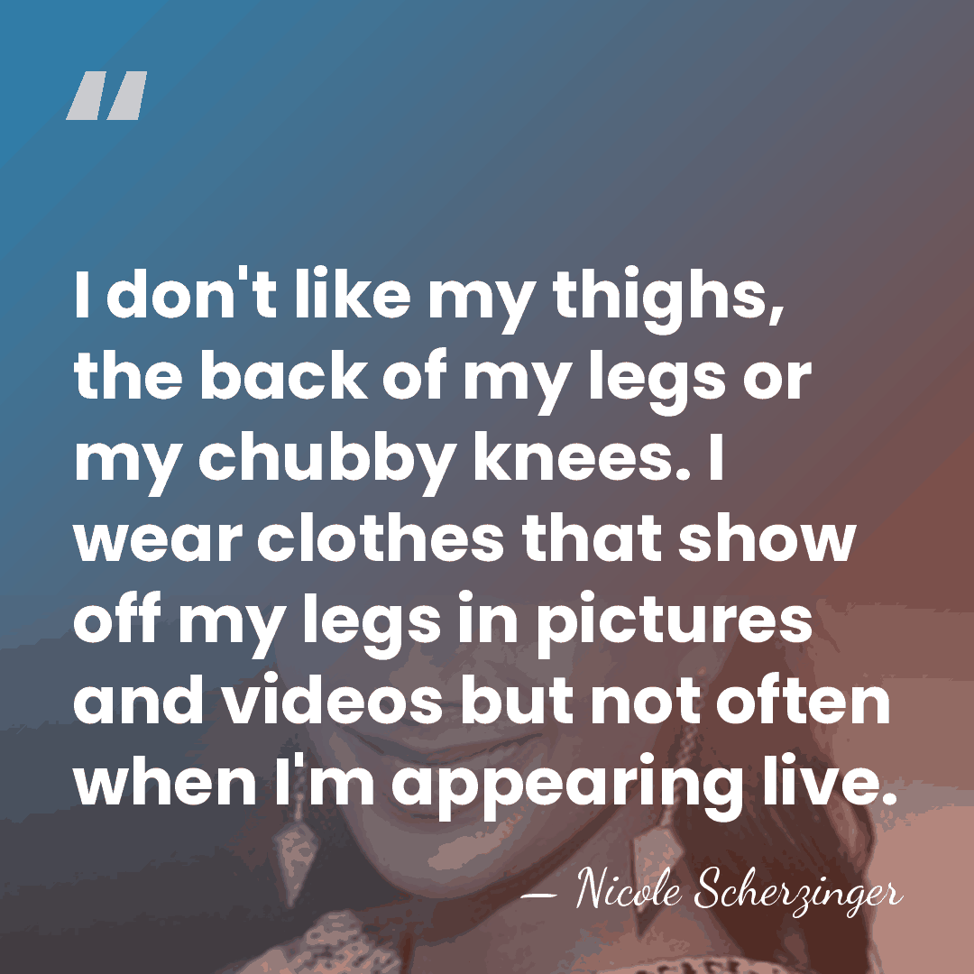 I don't like my thighs, the back of my legs or my&hellip; - Nicole Scherzinger