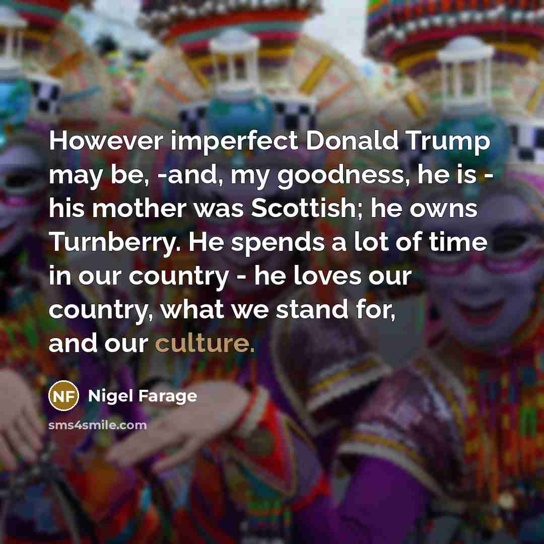 “However imperfect Donald Trump may be, -and, my goodness, he…” quote by Nigel Farage