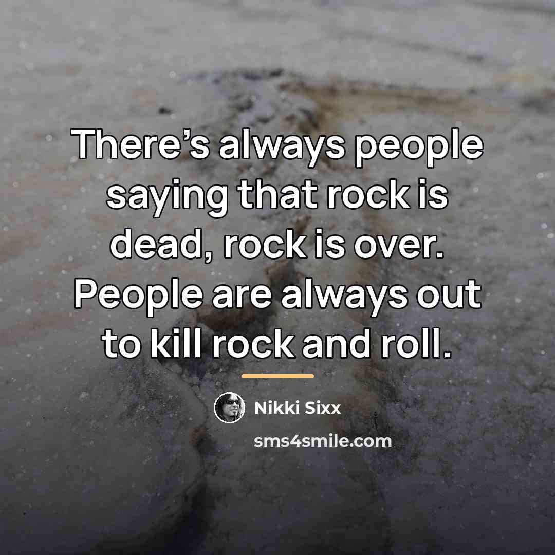 “There's always people saying that rock is dead, rock is…” quote by Nikki Sixx