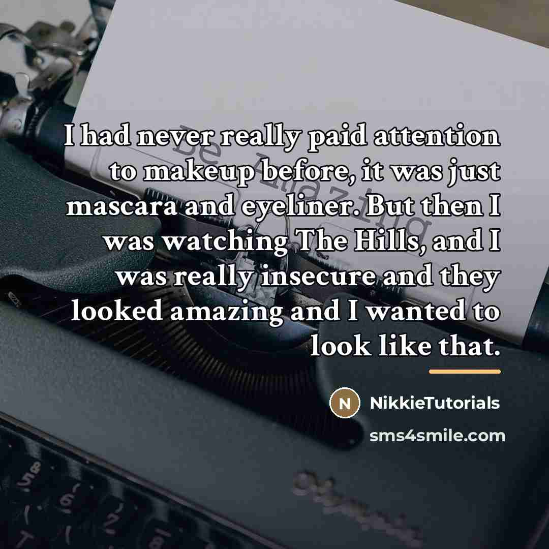 “I had never really paid attention to makeup before, it…” quote by NikkieTutorials