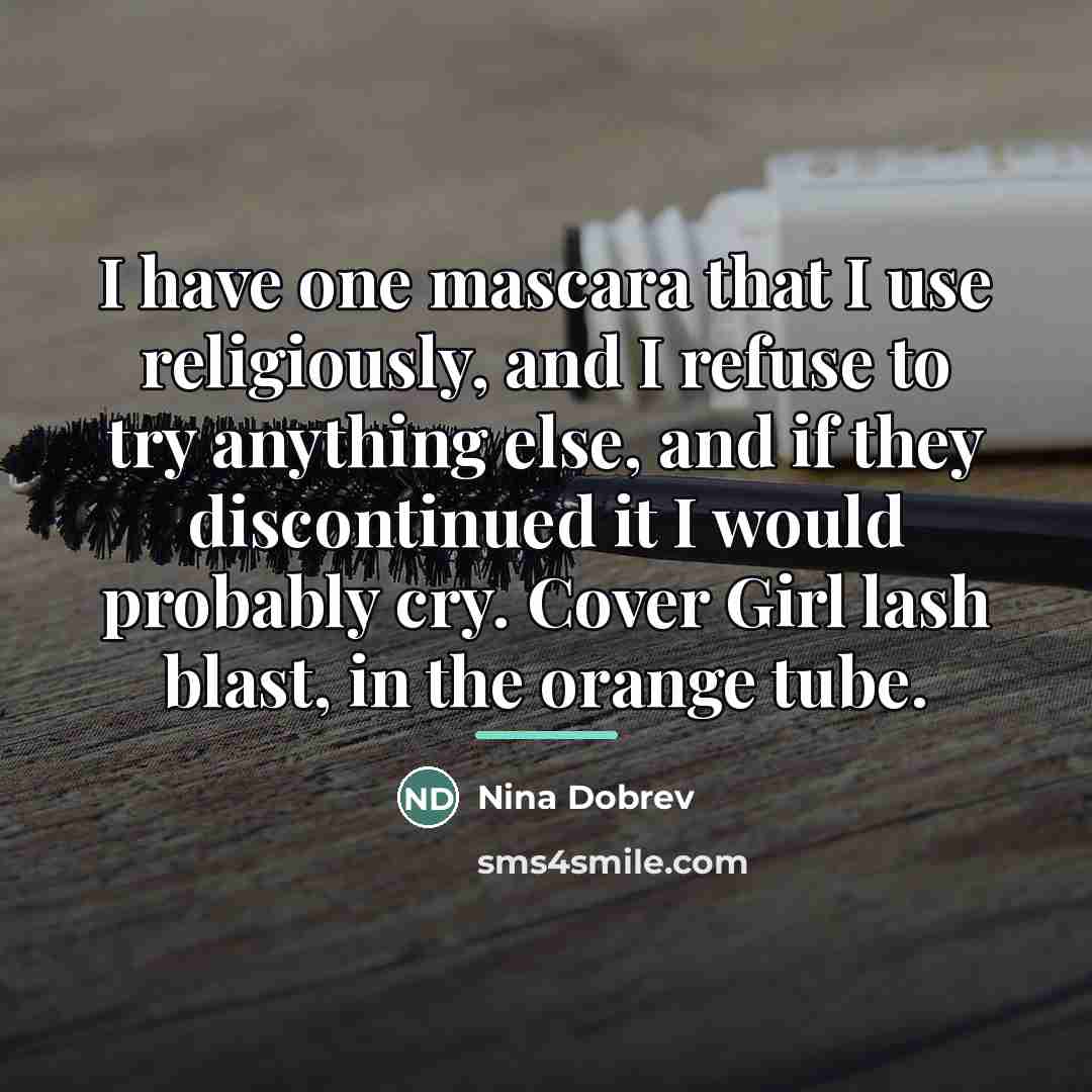 “I have one mascara that I use religiously, and I…” quote by Nina Dobrev
