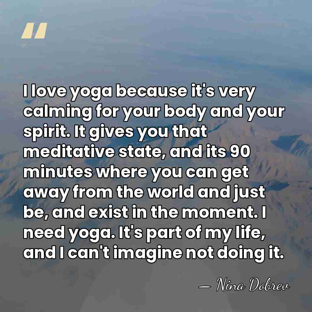 I love yoga because it's very calming for your body and your&hellip; - Nina Dobrev