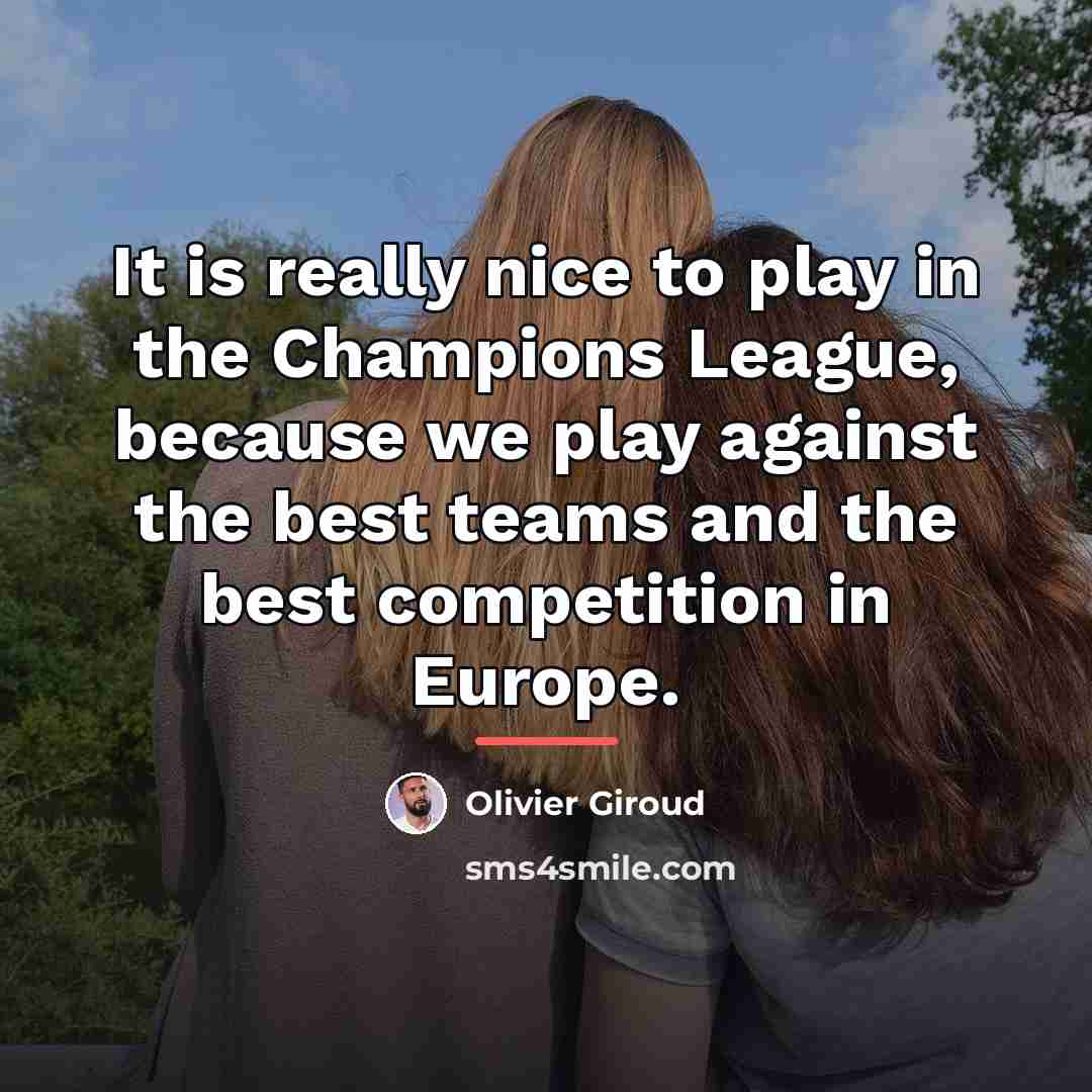 “It is really nice to play in the Champions League,…” quote by Olivier Giroud