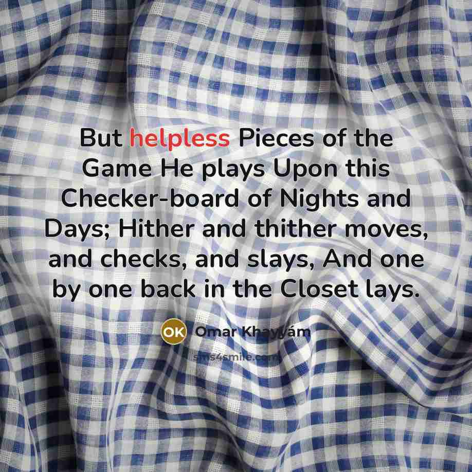 “But helpless Pieces of the Game He plays Upon this…” quote by Omar Khayyam