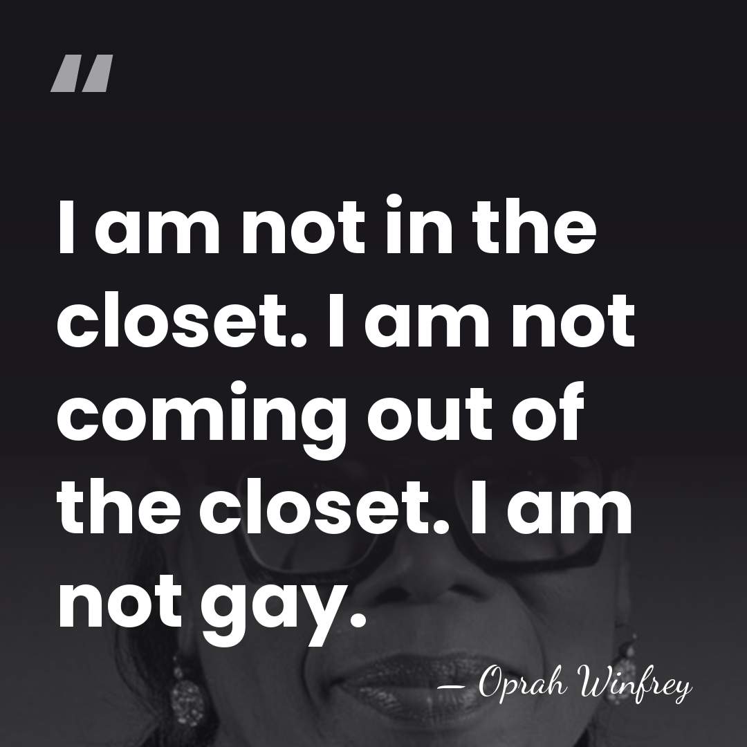 I am not in the closet. I am not coming out of&hellip; - Oprah Winfrey