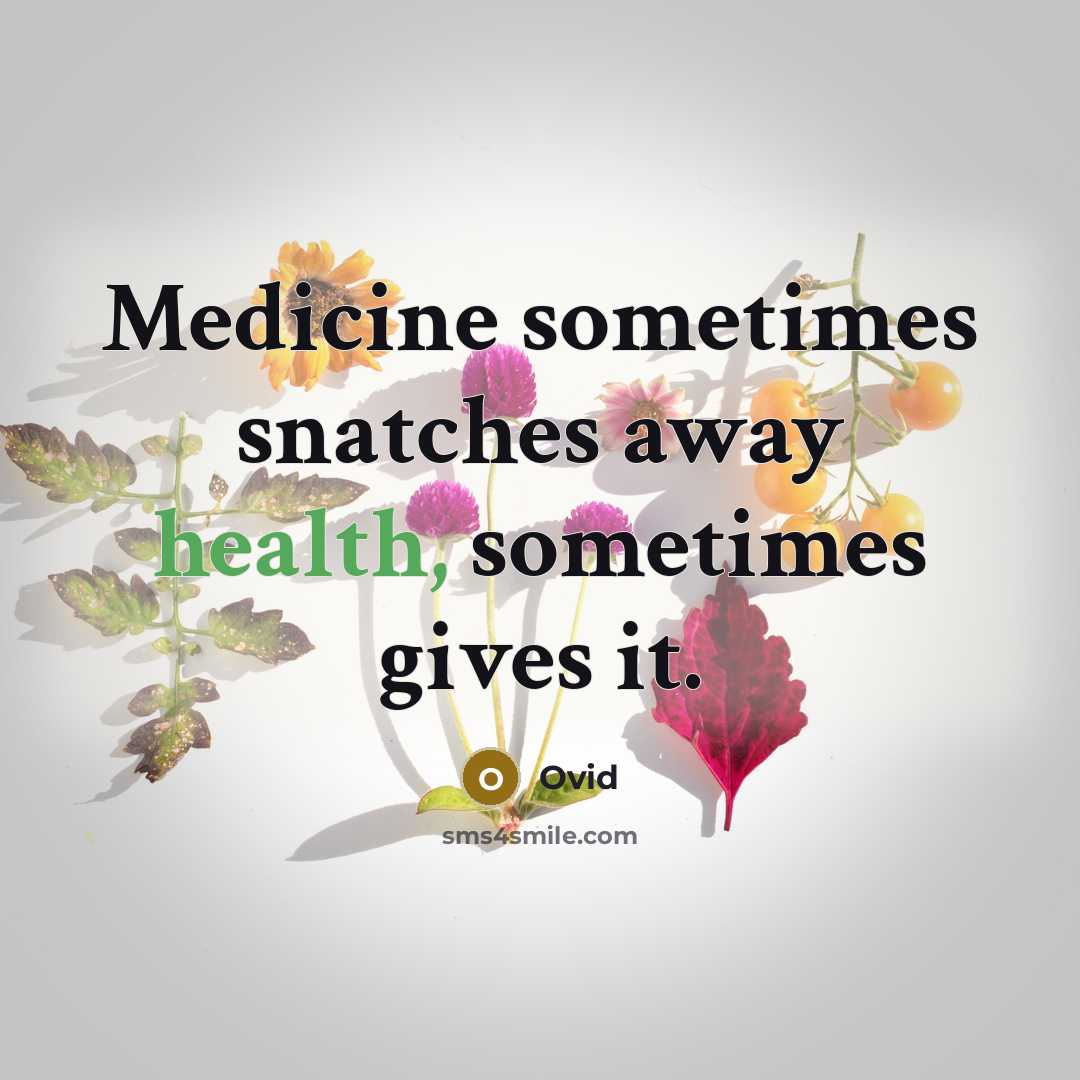 “Medicine sometimes snatches away health, sometimes gives it.” quote by Ovid