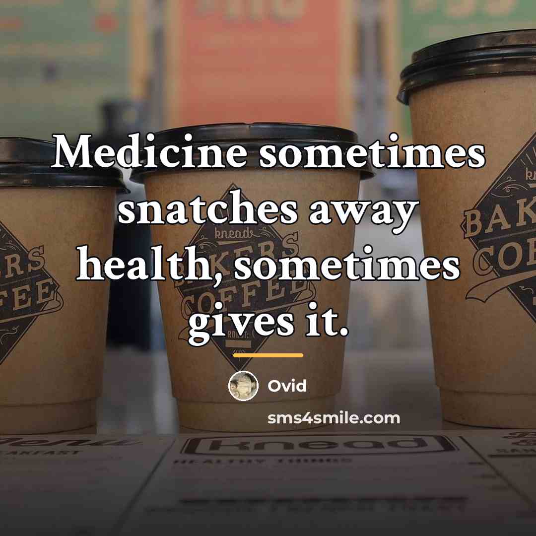 “Medicine sometimes snatches away health, sometimes gives it.…” quote by Ovid