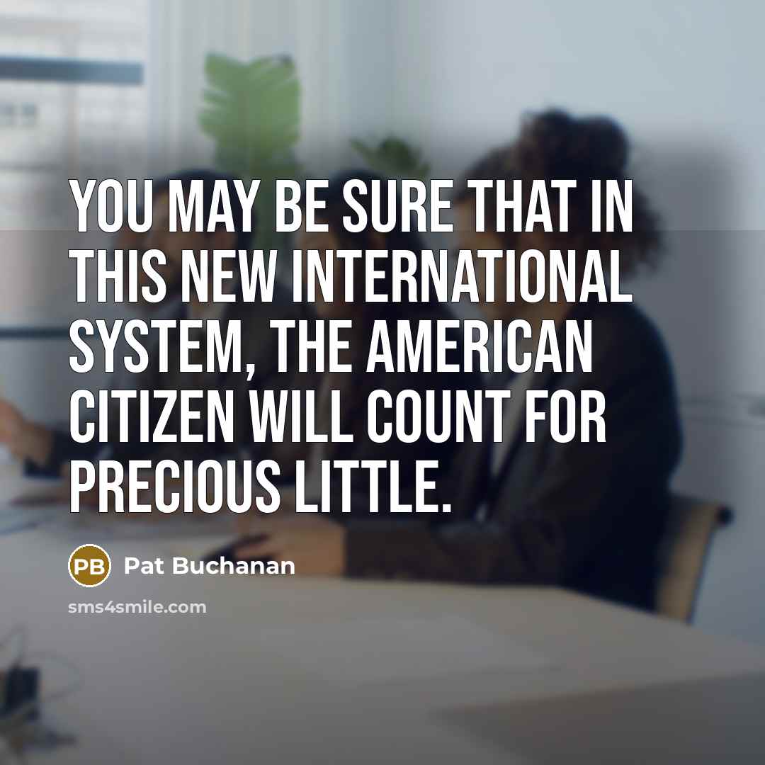 “You may be sure that in this new international system,…” quote by Pat Buchanan