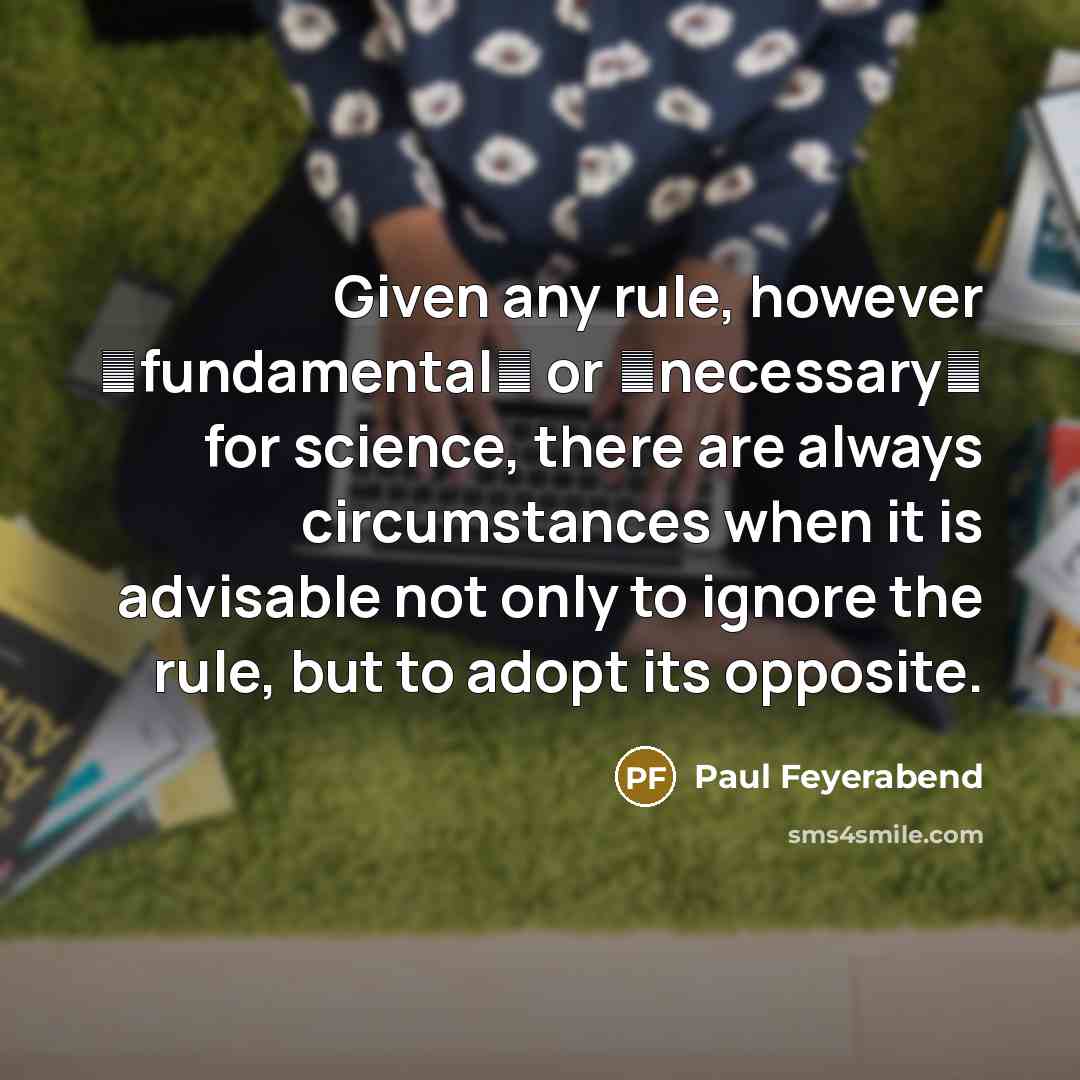 “Given any rule, however �fundamental� or �necessary� for science, there…” quote by Paul Feyerabend