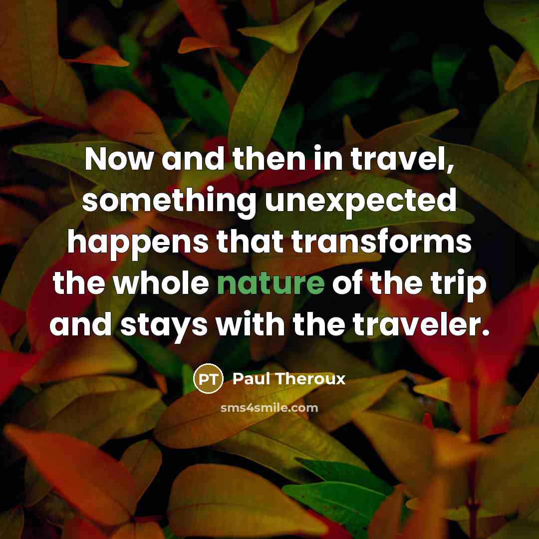 “Now and then in travel, something unexpected happens that transforms…” quote by Paul Theroux