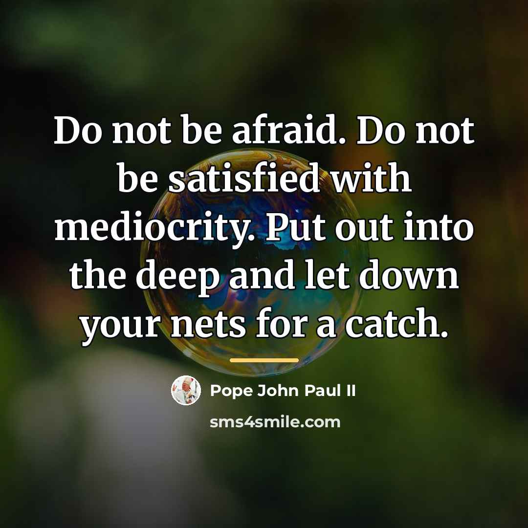 “Do not be afraid. Do not be satisfied with mediocrity.…” quote by Pope John Paul II