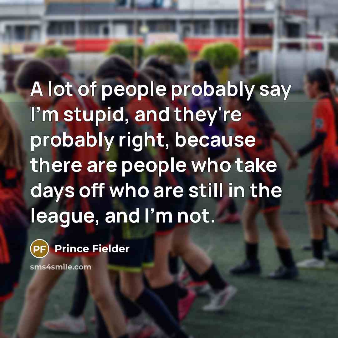 “A lot of people probably say I'm stupid, and they're…” quote by Prince Fielder