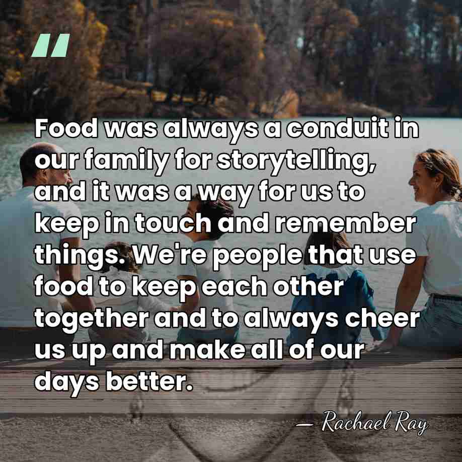 Food was always a conduit in our family for storytelling, and it&hellip; - Rachael Ray