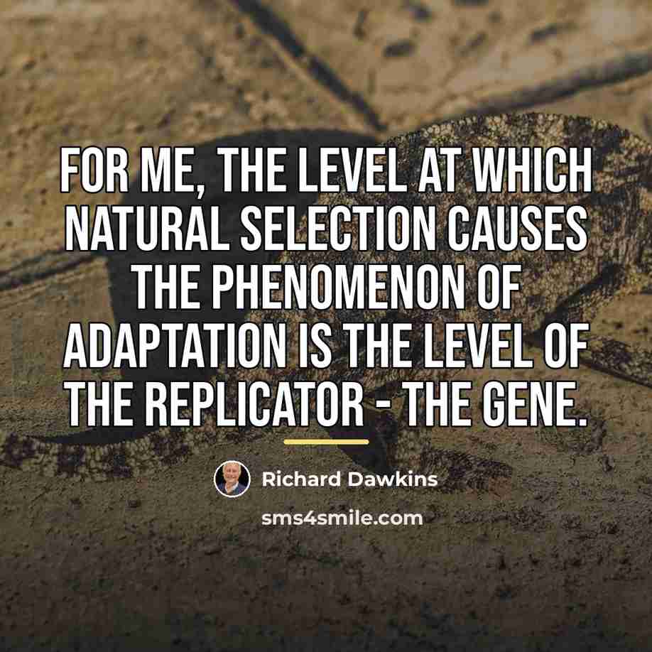 “For me, the level at which natural selection causes the…” quote by Richard Dawkins