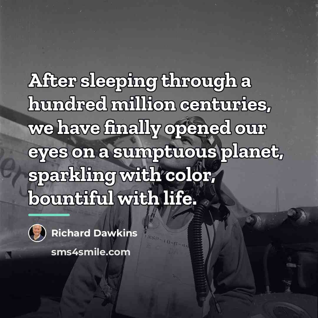 “After sleeping through a hundred million centuries, we have finally…” quote by Richard Dawkins