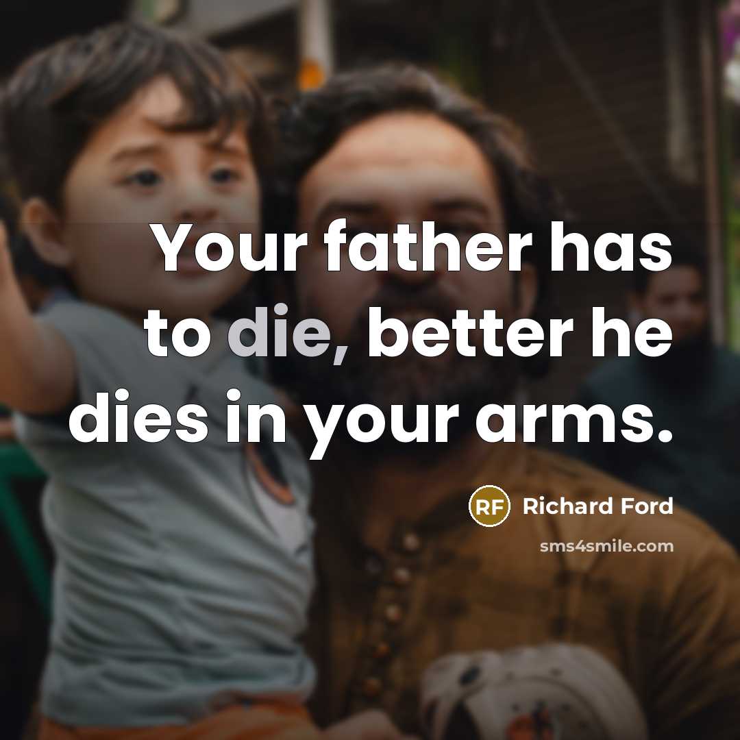 “Your father has to die, better he dies in your…” quote by Richard Ford