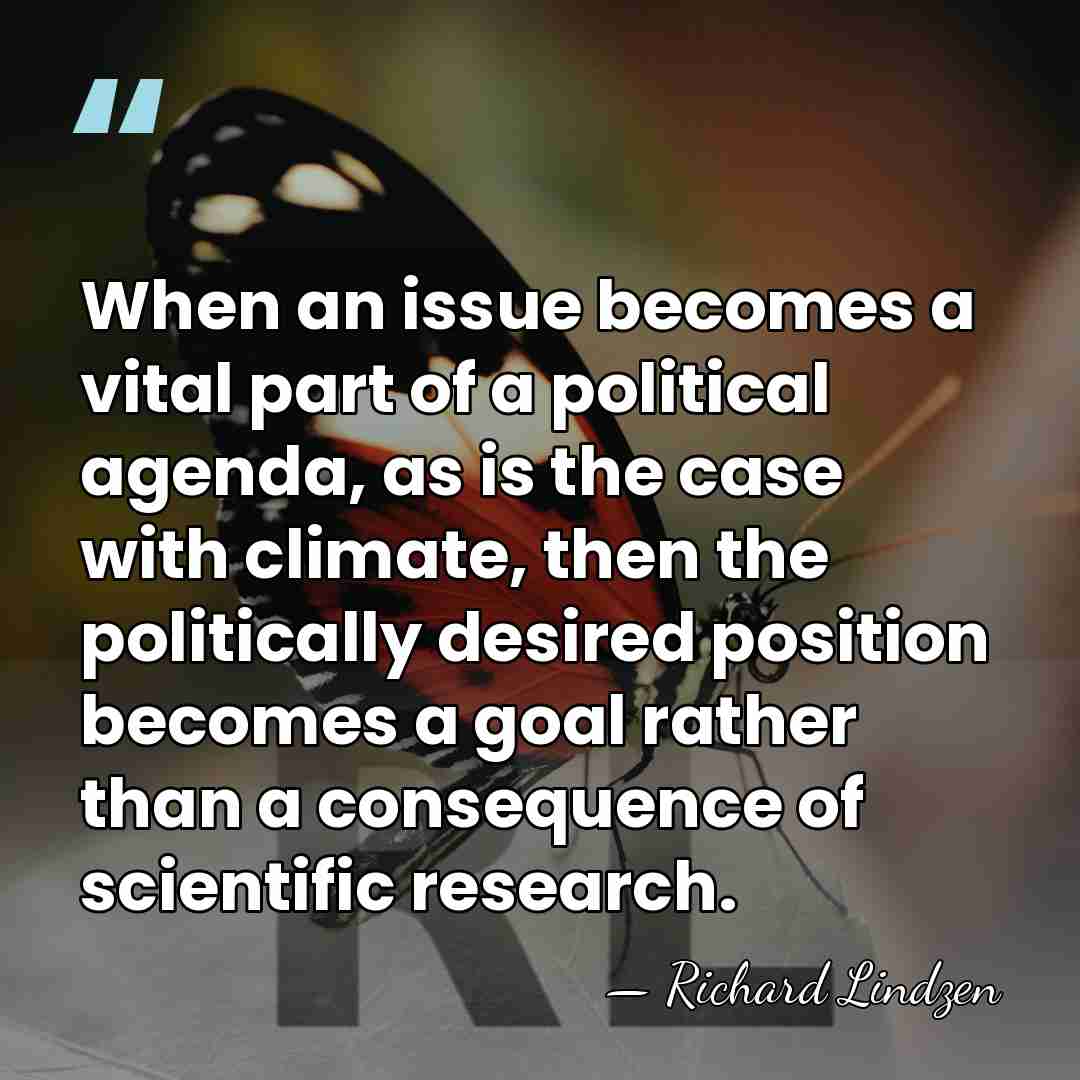 When an issue becomes a vital part of a political agenda, as&hellip; - Richard Lindzen