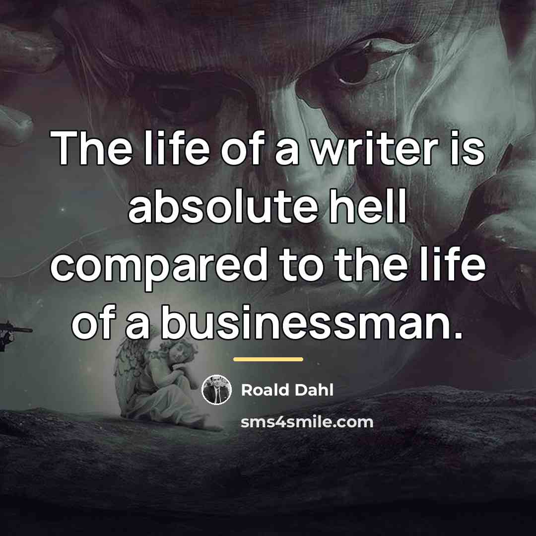 “The life of a writer is absolute hell compared to…” quote by Roald Dahl
