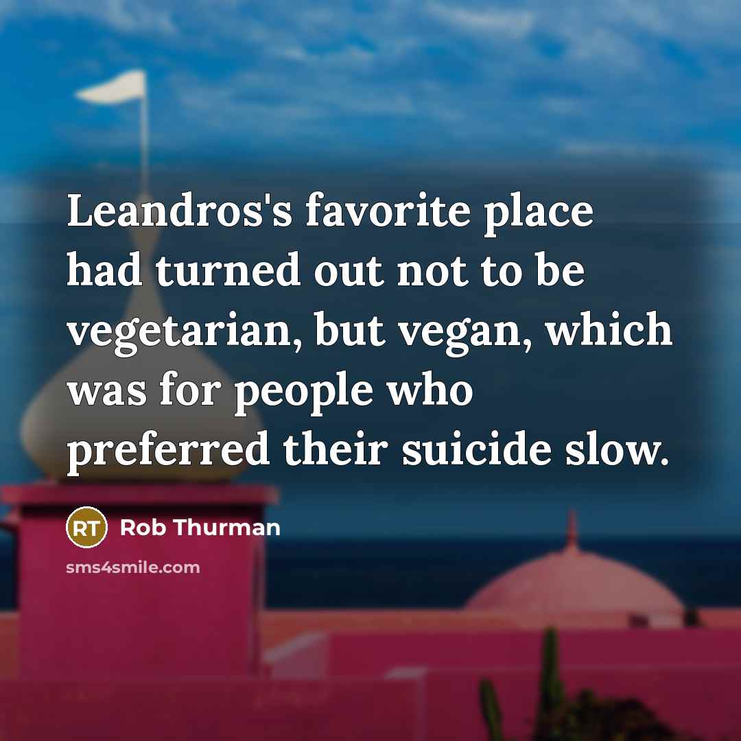 “Leandros's favorite place had turned out not to be vegetarian,…” quote by Rob Thurman
