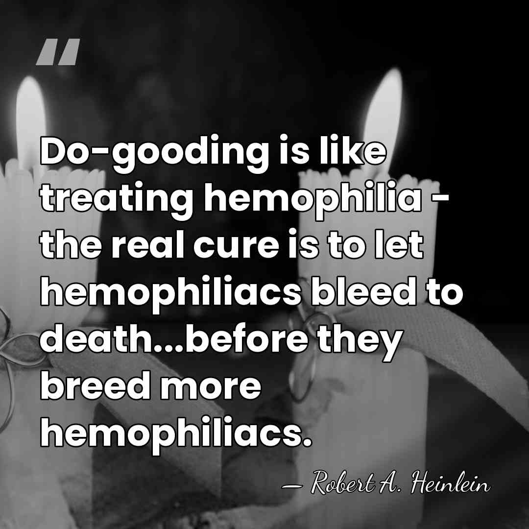 Do-gooding is like treating hemophilia - the real cure is to let&hellip; - Robert A. Heinlein