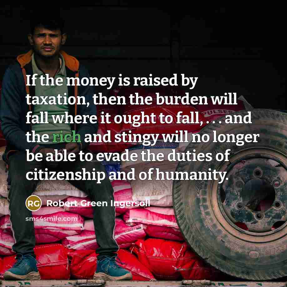 “If the money is raised by taxation, then the burden…” quote by Robert Green Ingersoll