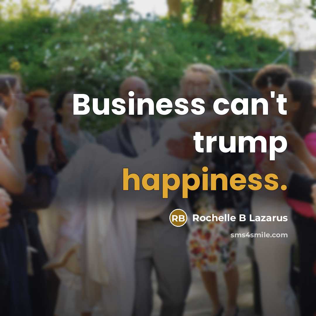 “Business can't trump happiness.…” quote by Rochelle B Lazarus